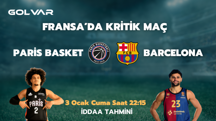 FRANSA'DA KRİTİK MAÇ! 3 OCAK PARİS BASKET-BARCELONA İDDAA TAHMİNİ